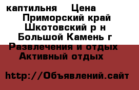  каптильня  › Цена ­ 3 500 - Приморский край, Шкотовский р-н, Большой Камень г. Развлечения и отдых » Активный отдых   